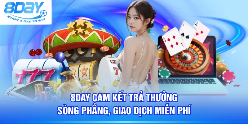8DAY cam kết trả thưởng sòng phẳng, giao dịch miễn phí
