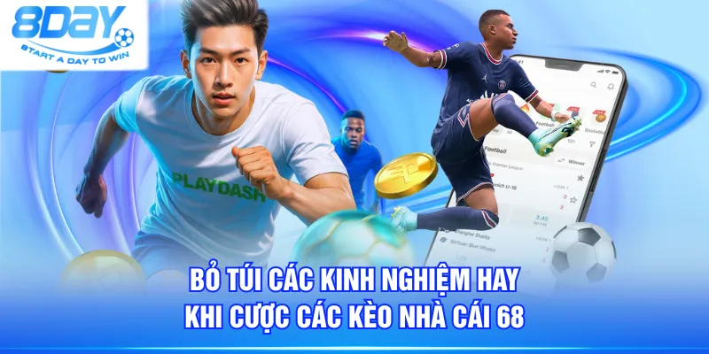Bỏ túi các kinh nghiệm hay khi cược các kèo nhà cái 68