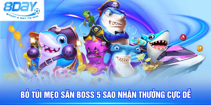 Bỏ túi mẹo săn boss 5 Sao nhận thưởng cực dễ