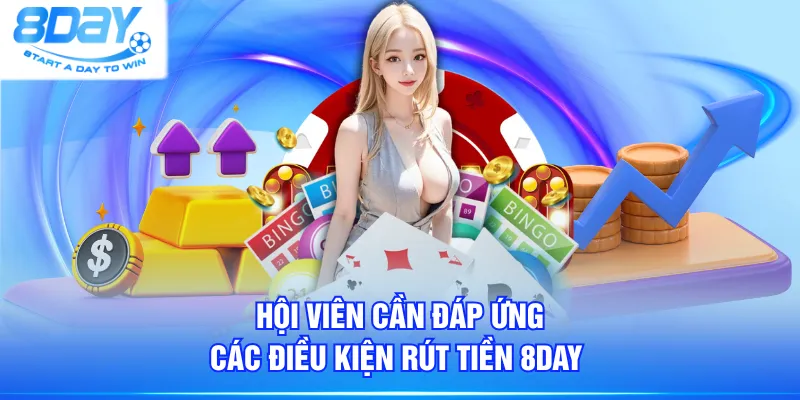Hội viên cần đáp ứng các điều kiện rút tiền 8DAY