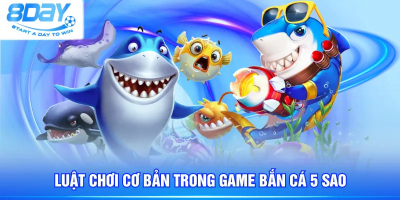 Luật chơi cơ bản trong game Bắn Cá 5 Sao
