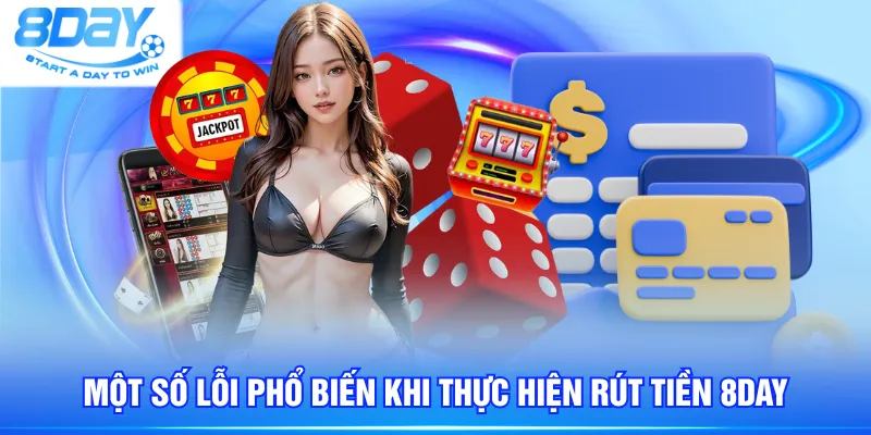 Một số lỗi phổ biến khi thực hiện rút tiền 8DAY
