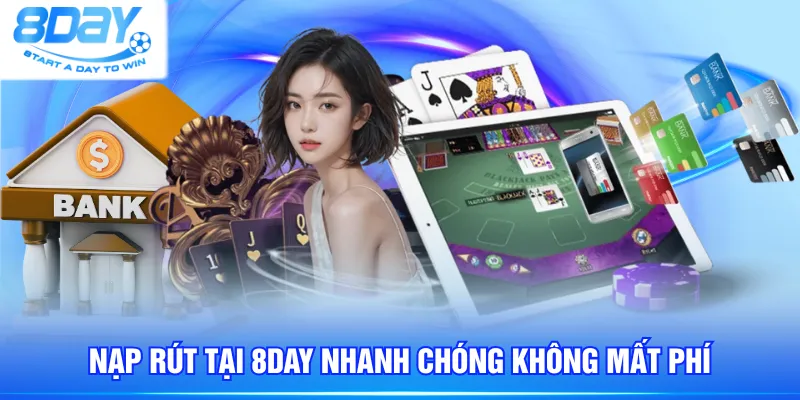 Nạp rút tại 8DAY nhanh chóng không mất phí