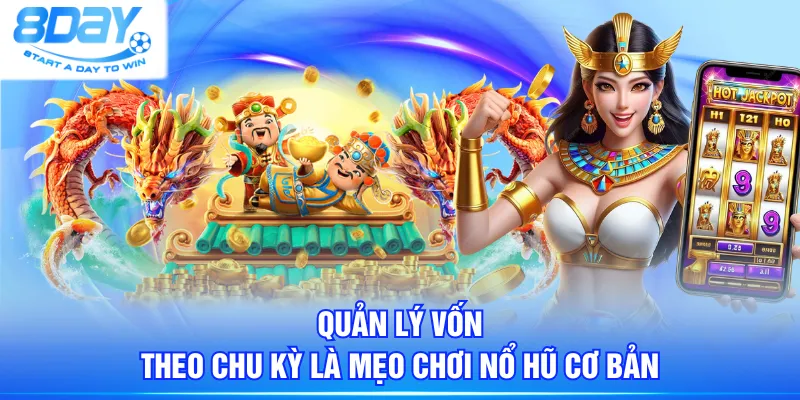 Quản lý vốn theo chu kỳ là mẹo chơi Nổ Hũ cơ bản