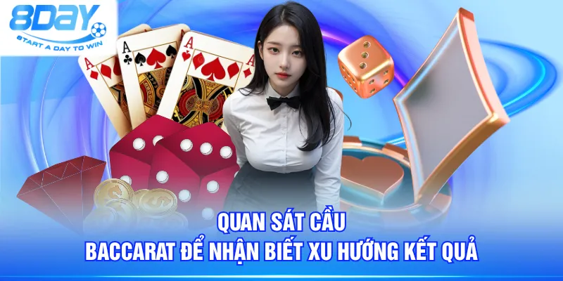 Quan sát cầu Baccarat để nhận biết xu hướng kết quả