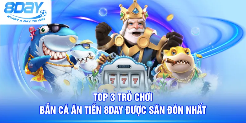 Top 3 trò chơi Bắn Cá Ăn Tiền 8DAY được săn đón nhất